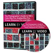 The Photographer's Guide to Color Efex Pro, Analog Efex Pro, Viveza, Sharpener Pro, and Dfine Learn by Video