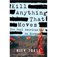 Kill Anything That Moves The Real American War in Vietnam