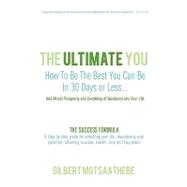 Ultimate You : How to Be the Best You Can Be in 30 Days... and Attract Prosperity and Everything of Substance into Your Life