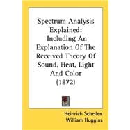 Spectrum Analysis Explained : Including an Explanation of the Received Theory of Sound, Heat, Light and Color (1872)