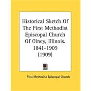 Historical Sketch Of The First Methodist Episcopal Church Of Olney, Illinois. 1841-1909