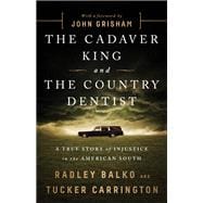 The Cadaver King and the Country Dentist A True Story of Injustice in the American South,9781610396912