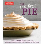 The Perfect Pie Your Ultimate Guide to Classic and Modern Pies, Tarts, Galettes, and More
