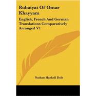 Rubaiyat of Omar Khayyam: English, French and German Translations Comparatively Arranged