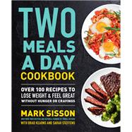 Two Meals a Day Cookbook Over 100 Recipes to Lose Weight & Feel Great Without Hunger or Cravings
