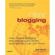 Clear Blogging : How People Blogging Are Changing the World ..., 9781590596913