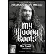 My Bloody Roots From Sepultura to Soulfly and Beyond: The Autobiography (Revised & Updated Edition)