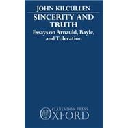 Sincerity and Truth Essays on Arnauld, Bayle, and Toleration