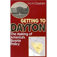 Getting to Dayton The Making of America's Bosnia Policy