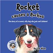 Rocket Causes A Ruckus The story of a sweet, silly dog who just can't behave!