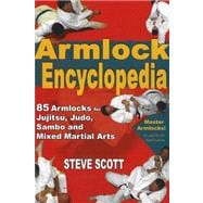 The Armlock Encyclopedia: 85 Armlocks for Jujitsu, Judo, Sambo and Mixed Martial Arts