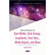 Recent Advances in Dark Matter, Dark Energy, Exoplanets, Flare Stars, White Dwarfs, and More