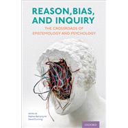 Reason, Bias, and Inquiry The Crossroads of Epistemology and Psychology