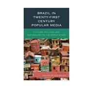 Brazil in Twenty-First Century Popular Media Culture, Politics, and Nationalism on the World Stage