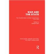 War and the State (RLE The First World War): The Transformation of British Government, 1914-1919