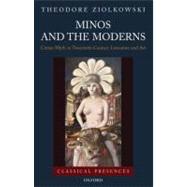 Minos and the Moderns Cretan Myth in Twentieth-Century Literature and Art