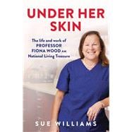 Under Her Skin The life and work of Professor Fiona Wood AM, National Living Treasure