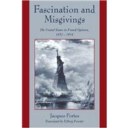 Fascination and Misgivings: The United States in French Opinion, 1870â€“1914