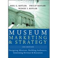 Museum Marketing and Strategy : Designing Missions, Building Audiences, Generating Revenue and Resources