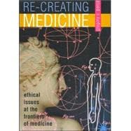 Re-creating Medicine Ethical Issues at the Frontiers of Medicine