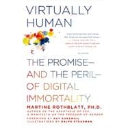 Virtually Human The Promise—and the Peril—of Digital Immortality