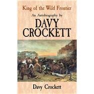 King of the Wild Frontier An Autobiography by Davy Crockett