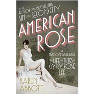 American Rose : A Nation Laid Bare - The Life and Times of Gypsy Rose Lee