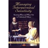 Managing Interpersonal Sensitivity: Knowing When-and When Not-To Understand Others
