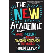 The New Academic How to write, present and profile your amazing research to the world