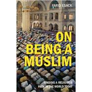On Being a Muslim Finding a Religious Path in the World Today