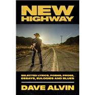 New Highway Selected Lyrics, Poems, Prose, Essays, Eulogies and Blues