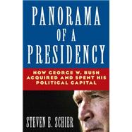 Panorama of a Presidency: How George W. Bush Acquired and Spent His Political Capital: How George W. Bush Acquired and Spent His Political Capital