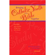 Bringing Catholic Youth and the Bible Together : Strategies and Activities for Parishes and Schools