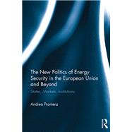 The New Politics of Energy Security in the European Union and Beyond: States, Markets, Institutions