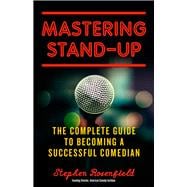 Mastering Stand-Up The Complete Guide to Becoming a Successful Comedian