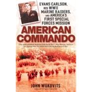 American Commando Evans Carlson, His WW II Marine Raiders, and America's First Special Forces Mission