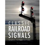 Classic Railroad Signals Semaphores, Searchlights, and Towers