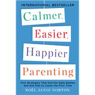 Calmer, Easier, Happier Parenting Five Strategies That End the Daily Battles and Get Kids to Listen the First Time