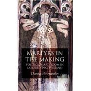 Making Martyrs Political Martyrdom in Late Medieval England