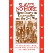 Slaves No More: Three Essays on Emancipation and the Civil War