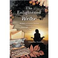 The Enlightened Writer Memoir and Creative Writing Inspired by the Philosophy and Practices of Yoga