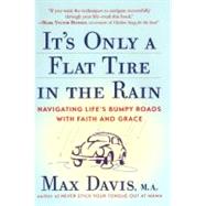 It's Only a Flat Tire in the Rain : Navigating Life's Bumpy Roads with Faith and Grace