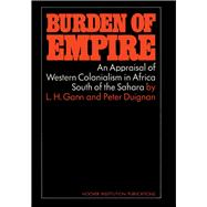 Burden of Empire An Appraisal of Western Colonialism in Africa South of the Sahara