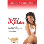 To Catch a Kitten : True love can be discovered through the most inappropriate Circumstances
