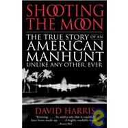 Shooting the Moon: The True Story of an American Manhunt Unlike Any Other, Ever