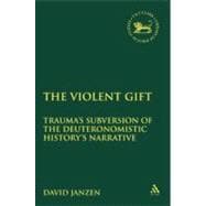 The Violent Gift Traumaâ€™s Subversion of the Deuteronomistic Historyâ€™s Narrative