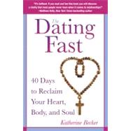 The Dating Fast 40 Days to Reclaim Your Heart, Body, and Soul