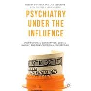 Psychiatry Under the Influence Institutional Corruption, Social Injury, and Prescriptions for Reform