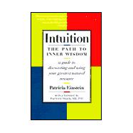 Intuition : Path to Inner Wisdom; Guide to Discovering and Using Your Greatest Natural Resource