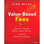 Value-Based Fees How to Charge What You're Worth and Get What You Charge